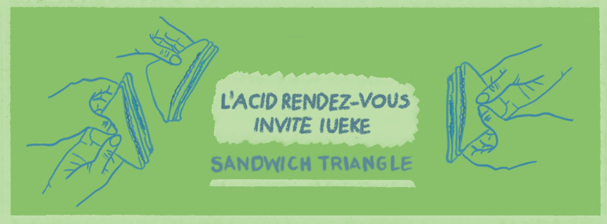 Sandwich Triangle – L'Acid Rendez-Vous invite IUEK...